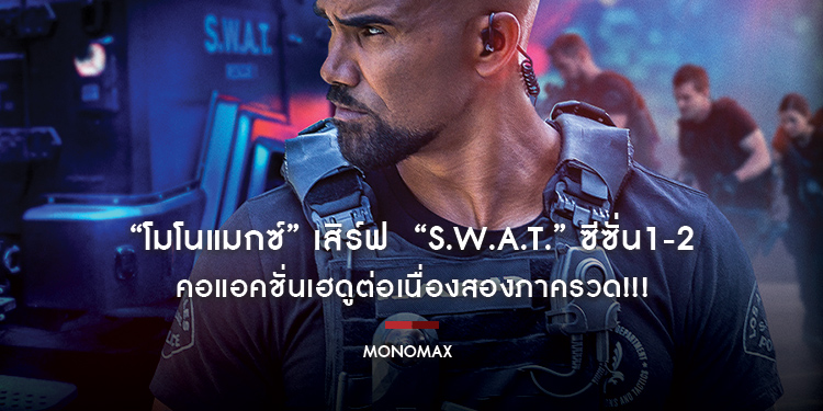 “โมโนแมกซ์” เสิร์ฟ “S.W.A.T.” ซีซั่น1-2 คอแอคชั่นเฮดูต่อเนื่องสองภาครวด!!!